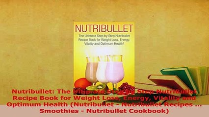 PDF  Nutribullet The Ultimate Step by Step NutriBullet Recipe Book for Weight Loss Energy PDF Book Free