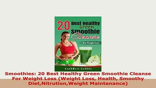 Download  Smoothies 20 Best Healthy Green Smoothie Cleanse For Weight Loss Weight Loss Health Ebook