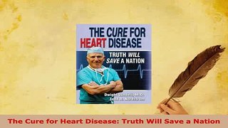 Download  The Cure for Heart Disease Truth Will Save a Nation Free Books