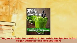PDF  Vegan Protein Smoothies A Smoothie Recipe Book for Vegan Athletes and Bodybuilders Read Online