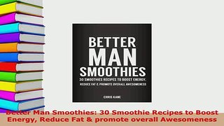 PDF  Better Man Smoothies 30 Smoothie Recipes to Boost Energy Reduce Fat  promote overall Free Books