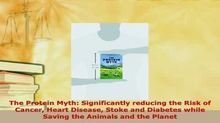 PDF  The Protein Myth Significantly reducing the Risk of Cancer Heart Disease Stoke and  EBook