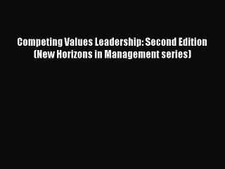 [Read book] Competing Values Leadership: Second Edition (New Horizons in Management series)