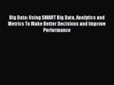 Read Big Data: Using SMART Big Data Analytics and Metrics To Make Better Decisions and Improve