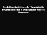 Read Blended Learning in Grades 4-12: Leveraging the Power of Technology to Create Student-Centered