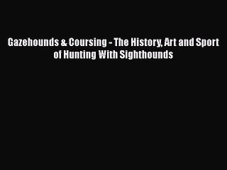 PDF Gazehounds & Coursing - The History Art and Sport of Hunting With Sighthounds Free Books