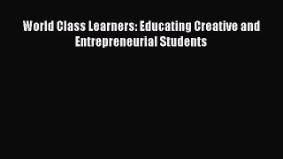 Read World Class Learners: Educating Creative and Entrepreneurial Students Ebook Free