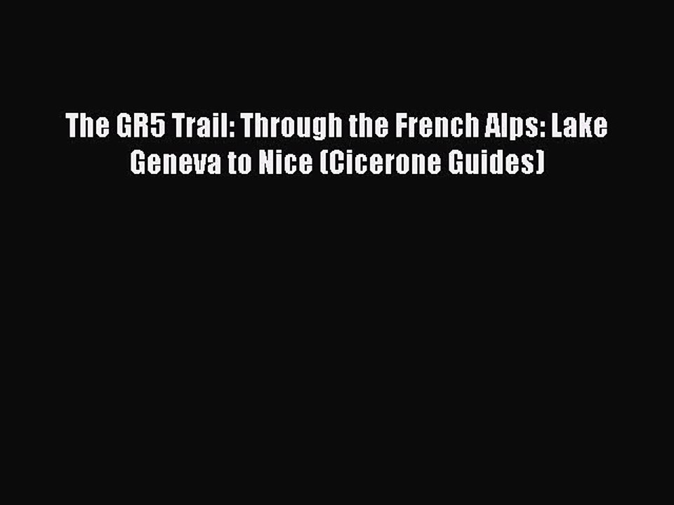 Download The GR5 Trail: Through the French Alps: Lake Geneva to Nice (Cicerone Guides)  Read