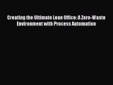 [Read book] Creating the Ultimate Lean Office: A Zero-Waste Environment with Process Automation