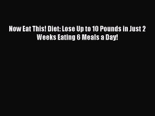 [PDF] Now Eat This! Diet: Lose Up to 10 Pounds in Just 2 Weeks Eating 6 Meals a Day! [Download]