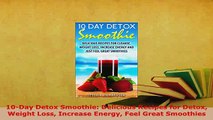 PDF  10Day Detox Smoothie Delicious Recipes for Detox Weight Loss Increase Energy Feel Great PDF Book Free