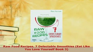 PDF  Raw Food Recipes 7 Delectable Smoothies Eat Like You Love Yourself Book 3 Free Books