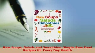 Download  Raw Soups Salads and Smoothies Simple Raw Food Recipes for Every Day Health Ebook