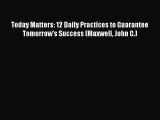 [Read book] Today Matters: 12 Daily Practices to Guarantee Tomorrow's Success (Maxwell John