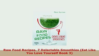 PDF  Raw Food Recipes 7 Delectable Smoothies Eat Like You Love Yourself Book 3 Ebook