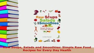 PDF  Raw Soups Salads and Smoothies Simple Raw Food Recipes for Every Day Health PDF Book Free