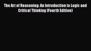 [PDF] The Art of Reasoning: An Introduction to Logic and Critical Thinking (Fourth Edition)