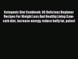 [PDF] Ketogenic Diet Cookbook: 30 Delicious Beginner Recipes For Weight Loss And Healthy Living