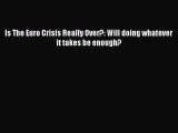 [Read PDF] Is The Euro Crisis Really Over?: Will doing whatever it takes be enough? Ebook Online
