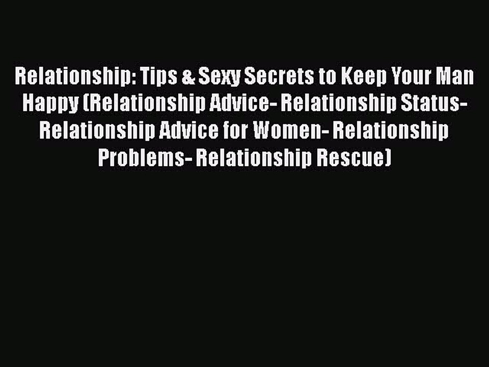 Download Relationship: Tips & Sexy Secrets to Keep Your Man Happy (Relationship Advice- Relationship