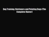 PDF Dog Training: Retrievers and Pointing Dogs (The Complete Hunter) Free Books