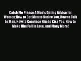 Download Catch Me Please A Man's Dating Advice for Women:How to Get Men to Notice You How to