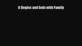 PDF It Begins and Ends with Family  Read Online