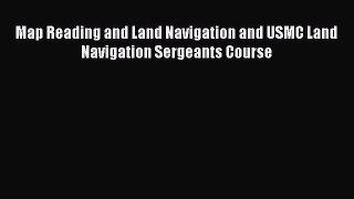 Download Map Reading and Land Navigation and USMC Land Navigation Sergeants Course Free Books