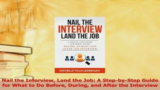 Read  Nail the Interview Land the Job A StepbyStep Guide for What to Do Before During and Ebook Free