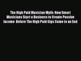 [Read book] The High Paid Musician Myth: How Smart Musicians Start a Business to Create Passive