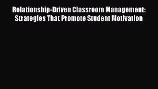 Download Relationship-Driven Classroom Management: Strategies That Promote Student Motivation