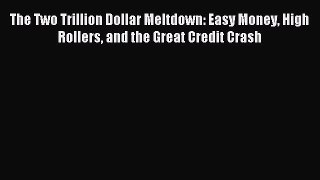 Read The Two Trillion Dollar Meltdown: Easy Money High Rollers and the Great Credit Crash Ebook