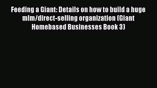 [Read book] Feeding a Giant: Details on how to build a huge mlm/direct-selling organization