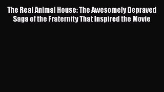 [PDF] The Real Animal House: The Awesomely Depraved Saga of the Fraternity That Inspired the