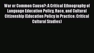 [PDF] War or Common Cause?: A Critical Ethnography of Language Education Policy Race and Cultural