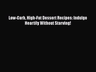 [PDF] Low-Carb High-Fat Dessert Recipes: Indulge Heartily Without Starving! [Read] Full Ebook