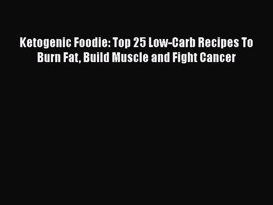 [PDF] Ketogenic Foodie: Top 25 Low-Carb Recipes To Burn Fat Build Muscle and Fight Cancer [Read]