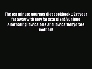 [PDF] The ten minute gourmet diet cookbook : Eat your fat away with new fat scat plan! A unique