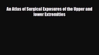 [PDF] An Atlas of Surgical Exposures of the Upper and lower Extremities Read Online