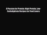 [PDF] A Passion for Protein: High-Protein Low-Carbohydrate Recipes for Food Lovers [Download]