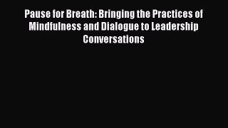 [Read book] Pause for Breath: Bringing the Practices of Mindfulness and Dialogue to Leadership