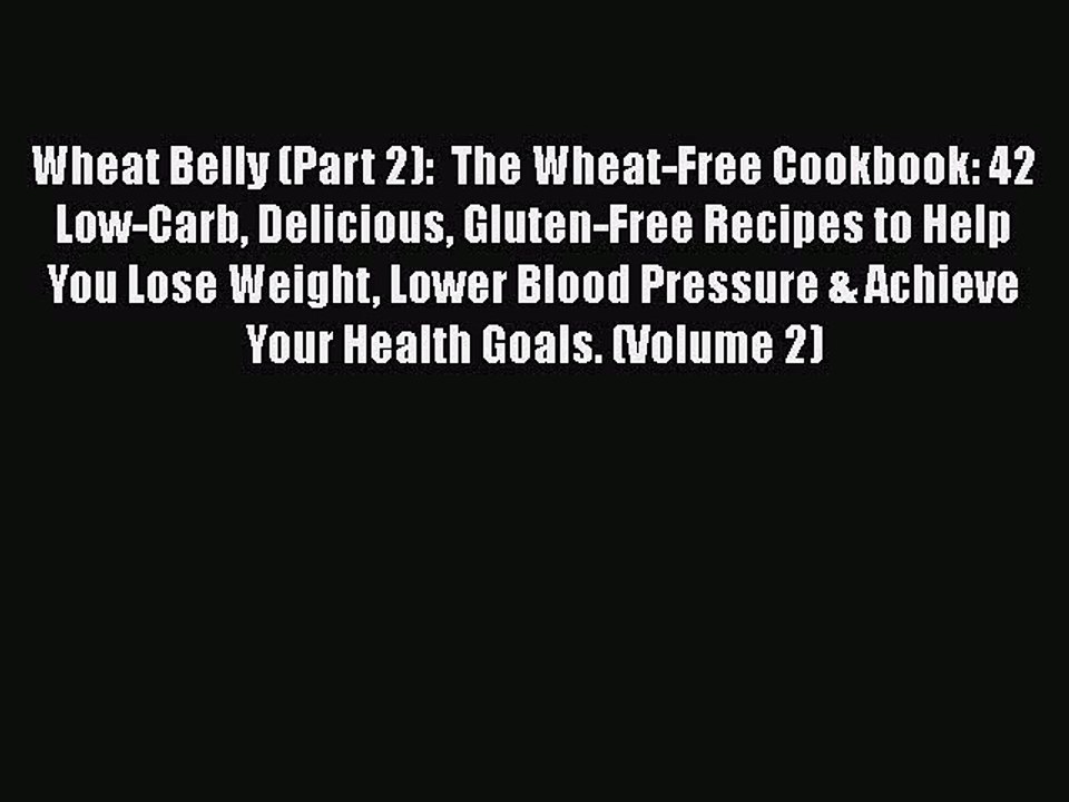 [PDF] Wheat Belly (Part 2):  The Wheat-Free Cookbook: 42 Low-Carb Delicious Gluten-Free Recipes