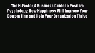 [Read book] The H-Factor A Business Guide to Positive Psychology How Happiness Will Improve