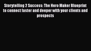 [Read book] Storytelling 2 Success: The Hero Maker Blueprint to connect faster and deeper with