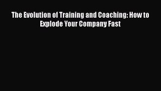 [Read book] The Evolution of Training and Coaching: How to Explode Your Company Fast [Download]