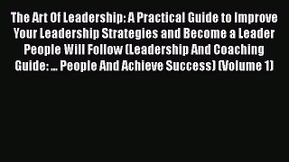 [Read book] The Art Of Leadership: A Practical Guide to Improve Your Leadership Strategies