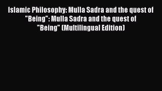 [PDF] Islamic Philosophy: Mulla Sadra and the quest of Being: Mulla Sadra and the quest of