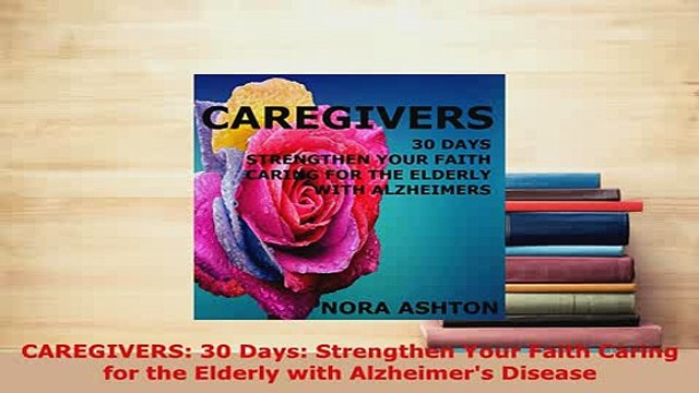 Download CAREGIVERS 30 Days Strengthen Your Faith Caring for the Elderly with Alzheimers Disease Free Books