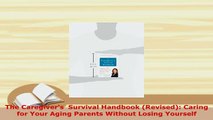 PDF  The Caregivers  Survival Handbook Revised Caring for Your Aging Parents Without Losing  EBook