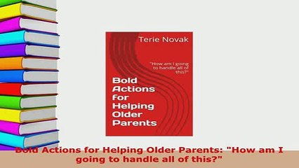 Download  Bold Actions for Helping Older Parents How am I going to handle all of this  EBook